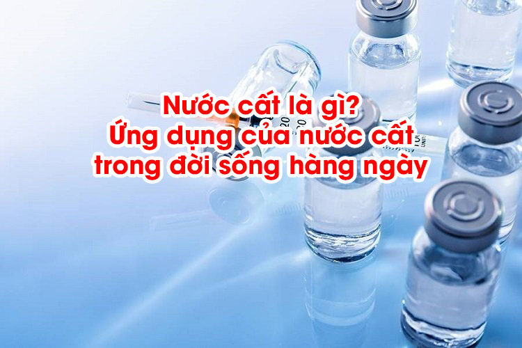 Tính chất và ứng dụng của nước cất trong đời sống